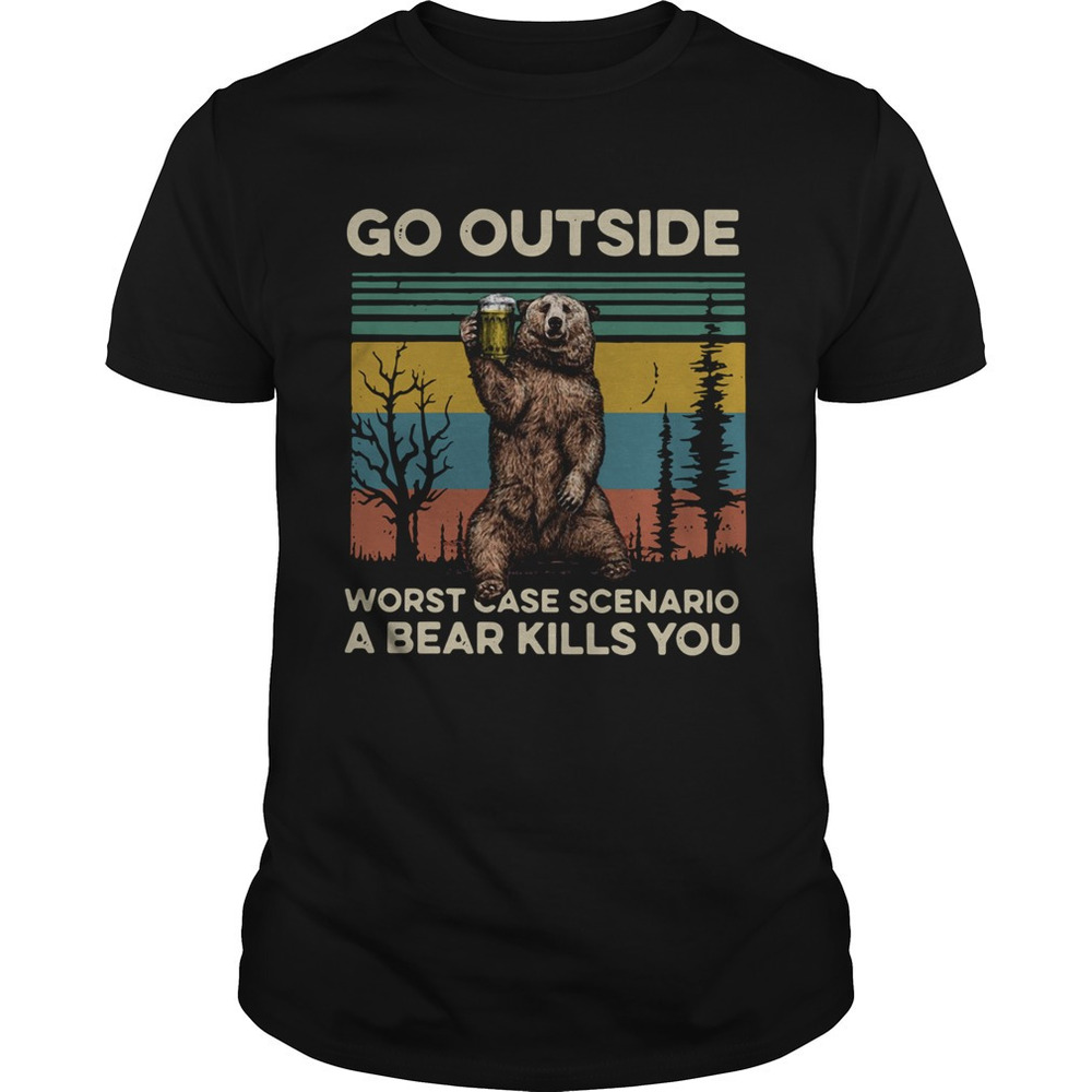 Go Outside Worst Case Scenario A Bear Kills You  Shirt
